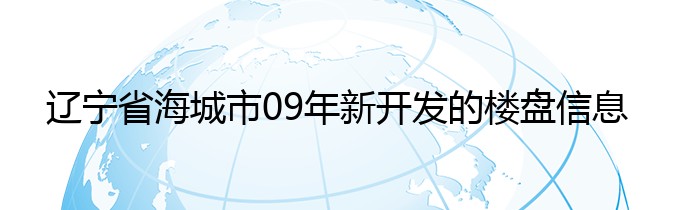 辽宁省海城市09年新开发的楼盘信息
