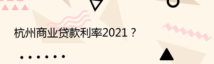 杭州商业贷款利率2021？