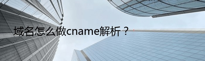 域名怎么做cname解析？