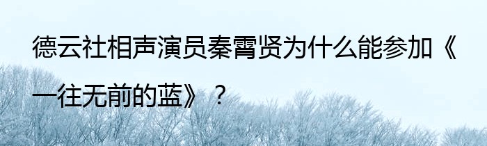 德云社相声演员秦霄贤为什么能参加《一往无前的蓝》？