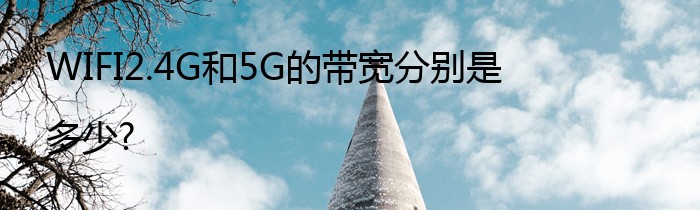 WIFI2.4G和5G的带宽分别是多少?